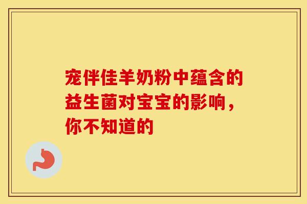 宠伴佳羊奶粉中蕴含的益生菌对宝宝的影响，你不知道的