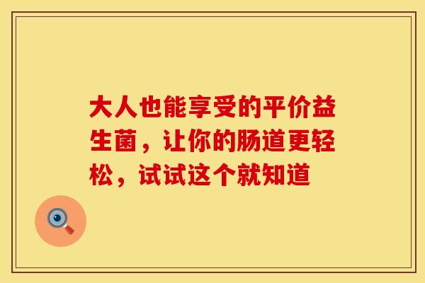 大人也能享受的平价益生菌，让你的肠道更轻松，试试这个就知道