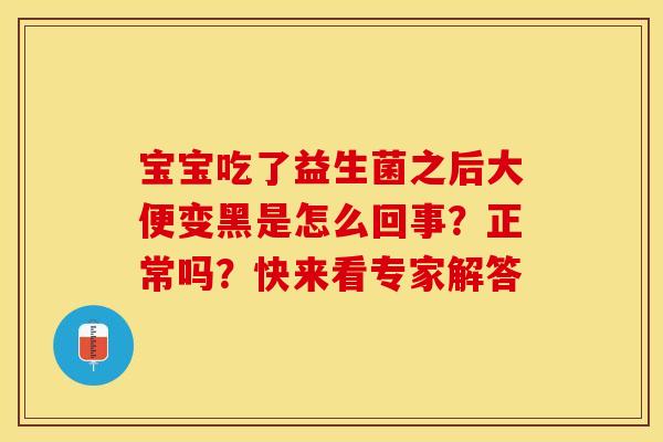 宝宝吃了益生菌之后大便变黑是怎么回事？正常吗？快来看专家解答