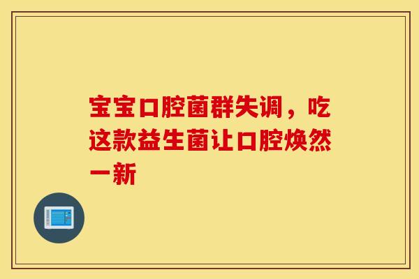 宝宝口腔菌群失调，吃这款益生菌让口腔焕然一新