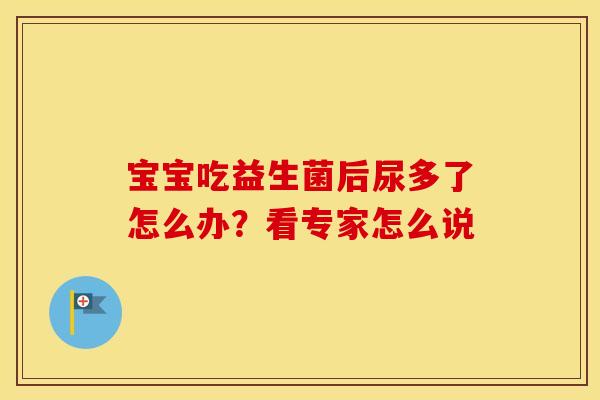 宝宝吃益生菌后尿多了怎么办？看专家怎么说