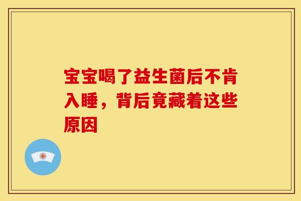 宝宝喝了益生菌后不肯入睡，背后竟藏着这些原因