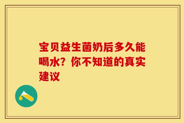 宝贝益生菌奶后多久能喝水？你不知道的真实建议