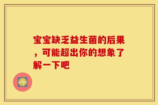 宝宝缺乏益生菌的后果，可能超出你的想象了解一下吧