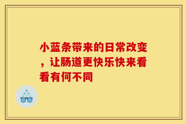 小蓝条带来的日常改变，让肠道更快乐快来看看有何不同
