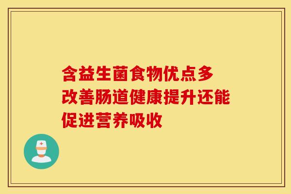 含益生菌食物优点多 改善肠道健康提升还能促进营养吸收