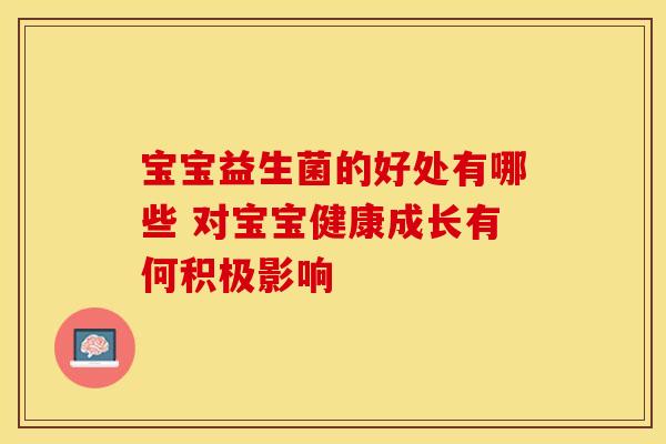 宝宝益生菌的好处有哪些 对宝宝健康成长有何积极影响