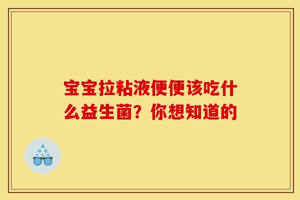 宝宝拉粘液便便该吃什么益生菌？你想知道的