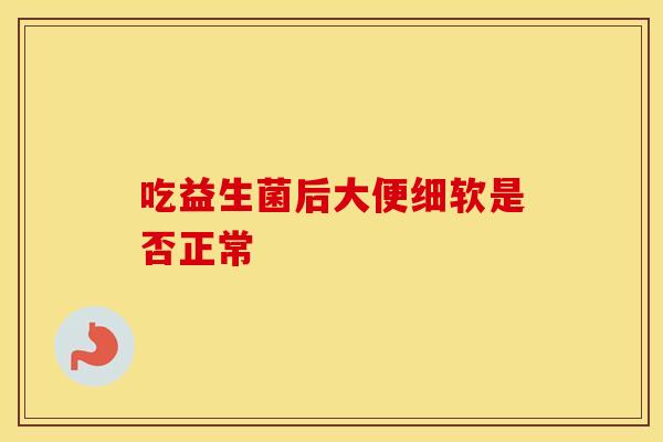 吃益生菌后大便细软是否正常