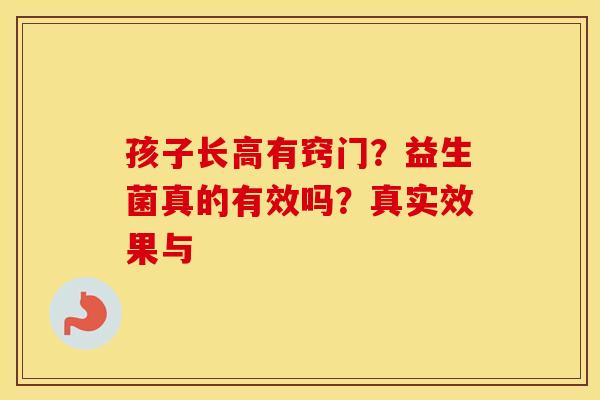 孩子长高有窍门？益生菌真的有效吗？真实效果与