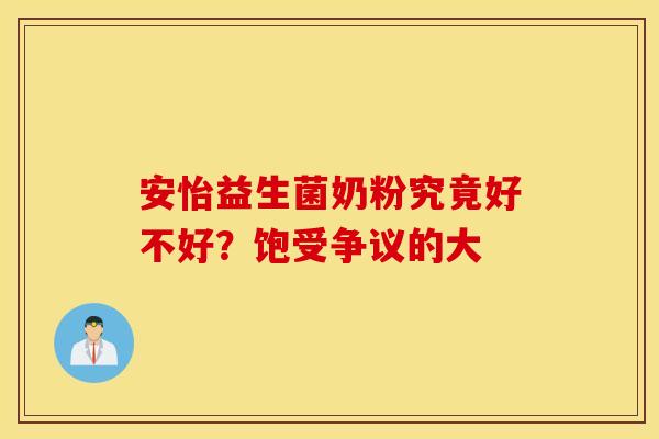 安怡益生菌奶粉究竟好不好？饱受争议的大
