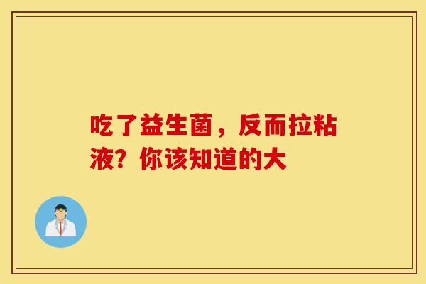 吃了益生菌，反而拉粘液？你该知道的大