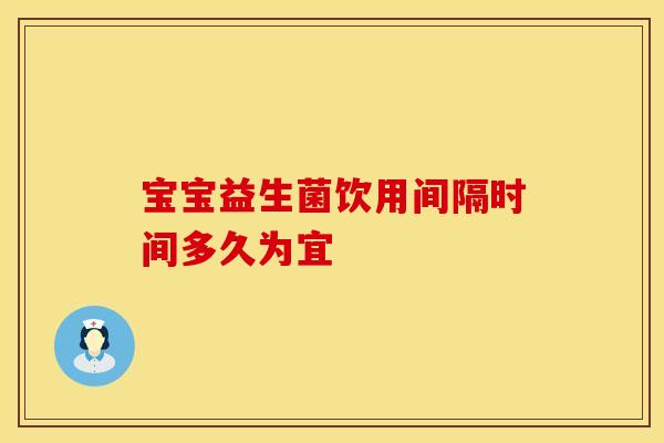 宝宝益生菌饮用间隔时间多久为宜