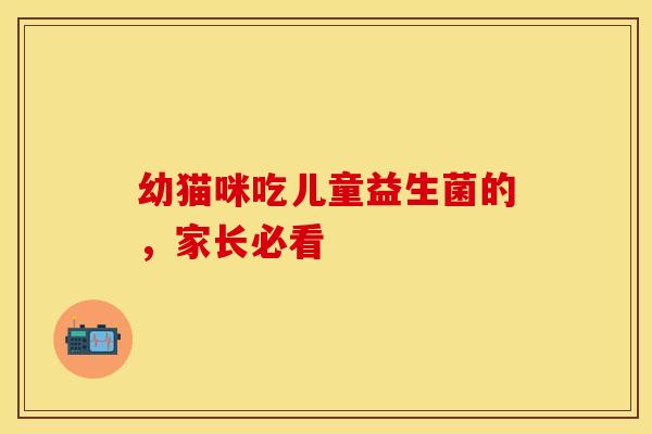 幼猫咪吃儿童益生菌的，家长必看
