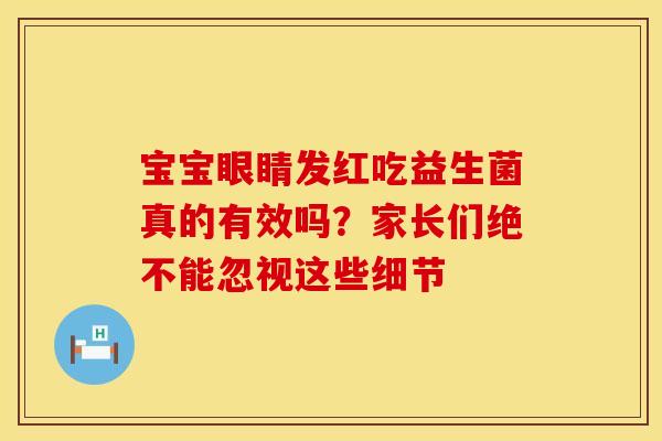 宝宝眼睛发红吃益生菌真的有效吗？家长们绝不能忽视这些细节