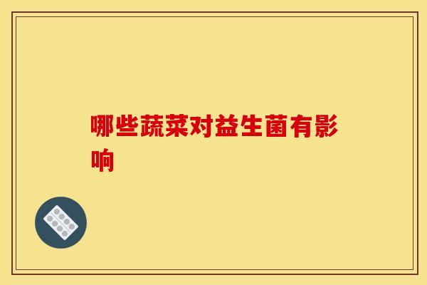哪些蔬菜对益生菌有影响