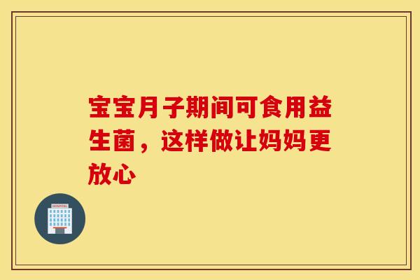 宝宝月子期间可食用益生菌，这样做让妈妈更放心