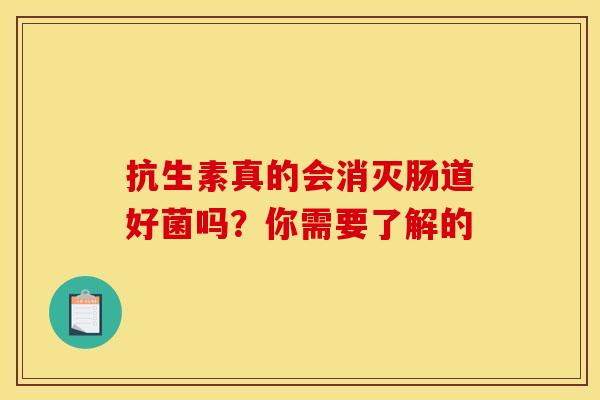 抗生素真的会消灭肠道好菌吗？你需要了解的
