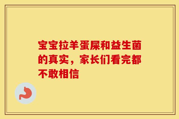 宝宝拉羊蛋屎和益生菌的真实，家长们看完都不敢相信