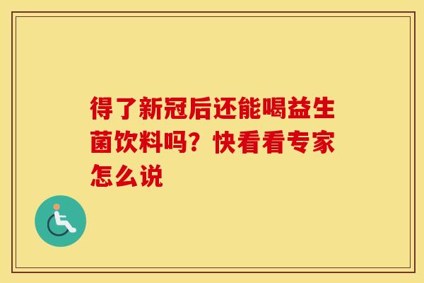 得了新冠后还能喝益生菌饮料吗？快看看专家怎么说