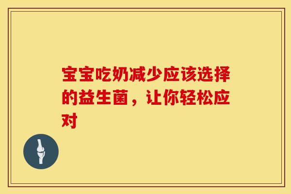 宝宝吃奶减少应该选择的益生菌，让你轻松应对