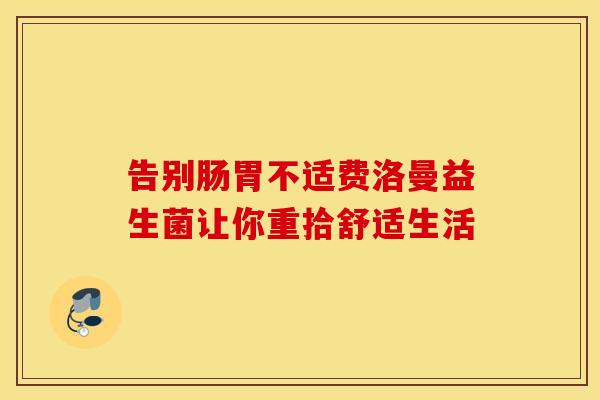 告别肠胃不适费洛曼益生菌让你重拾舒适生活