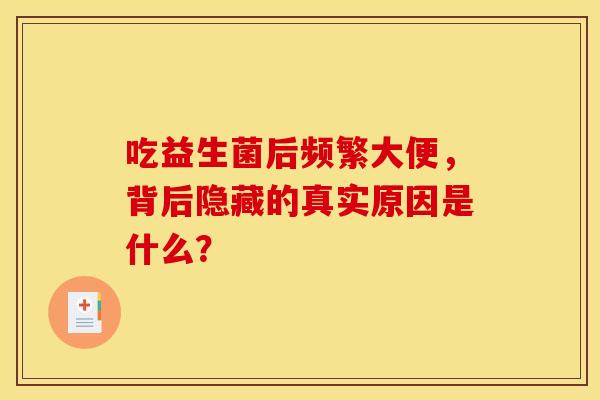 吃益生菌后频繁大便，背后隐藏的真实原因是什么？