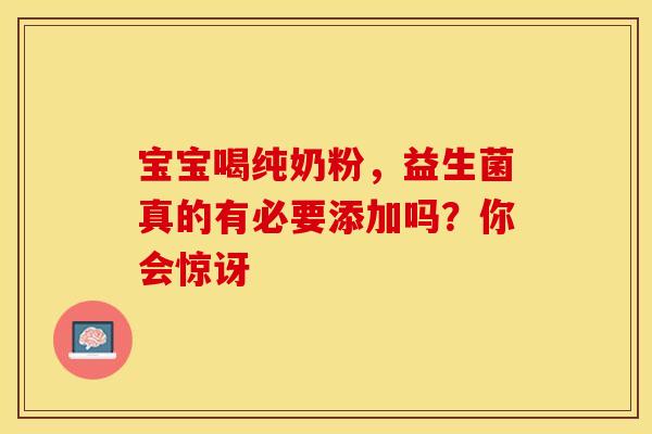 宝宝喝纯奶粉，益生菌真的有必要添加吗？你会惊讶