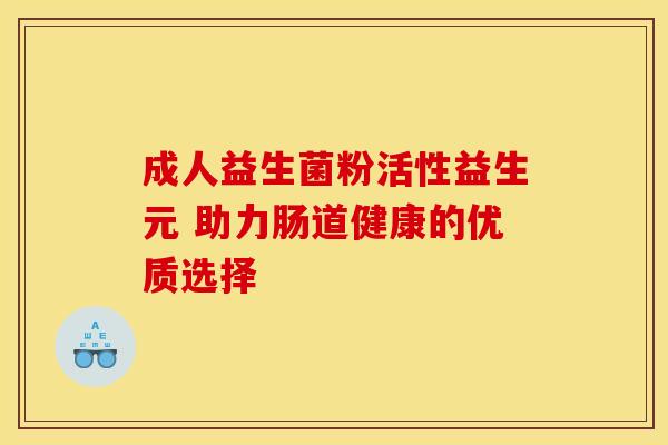 成人益生菌粉活性益生元 助力肠道健康的优质选择
