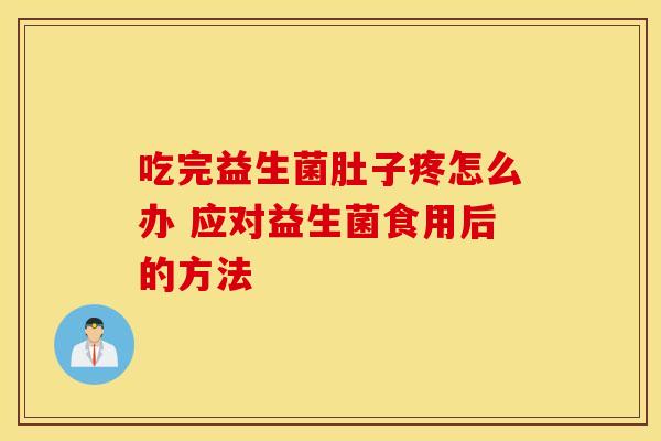 吃完益生菌肚子疼怎么办 应对益生菌食用后的方法