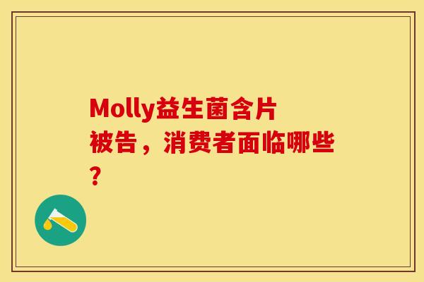 Molly益生菌含片被告，消费者面临哪些？