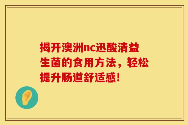 揭开澳洲nc迅酸清益生菌的食用方法，轻松提升肠道舒适感!