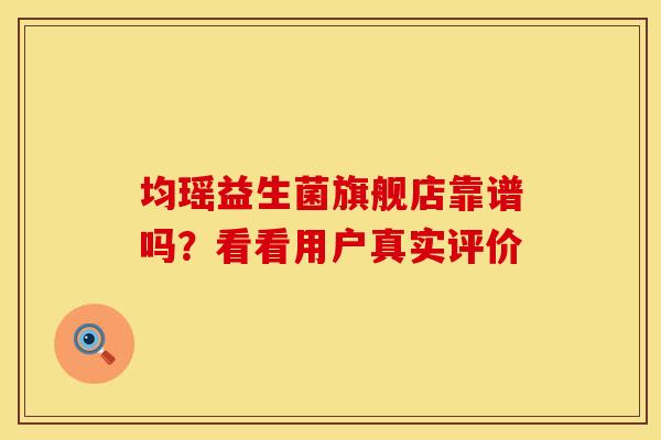 均瑶益生菌旗舰店靠谱吗？看看用户真实评价