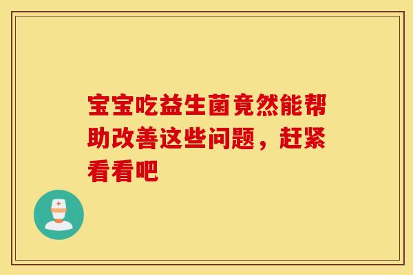 宝宝吃益生菌竟然能帮助改善这些问题，赶紧看看吧