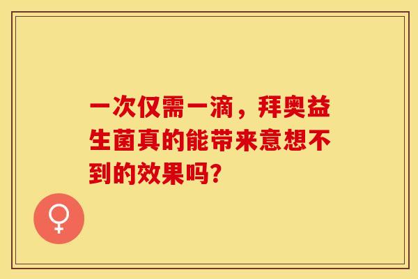一次仅需一滴，拜奥益生菌真的能带来意想不到的效果吗？