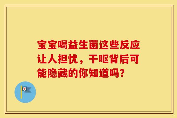 宝宝喝益生菌这些反应让人担忧，干呕背后可能隐藏的你知道吗？