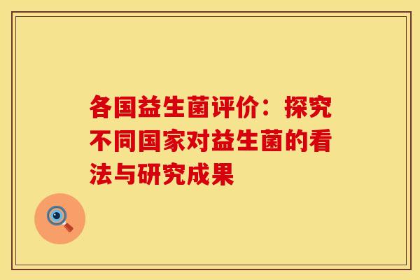 各国益生菌评价：探究不同国家对益生菌的看法与研究成果