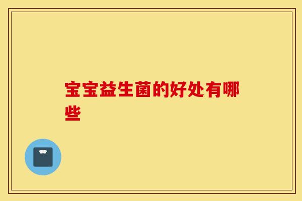 宝宝益生菌的好处有哪些