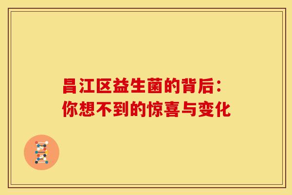 昌江区益生菌的背后：你想不到的惊喜与变化