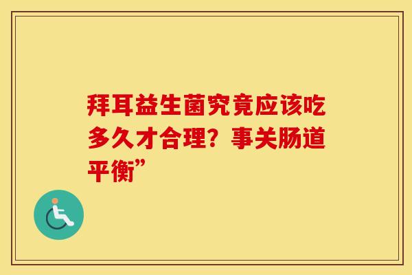 拜耳益生菌究竟应该吃多久才合理？事关肠道平衡”