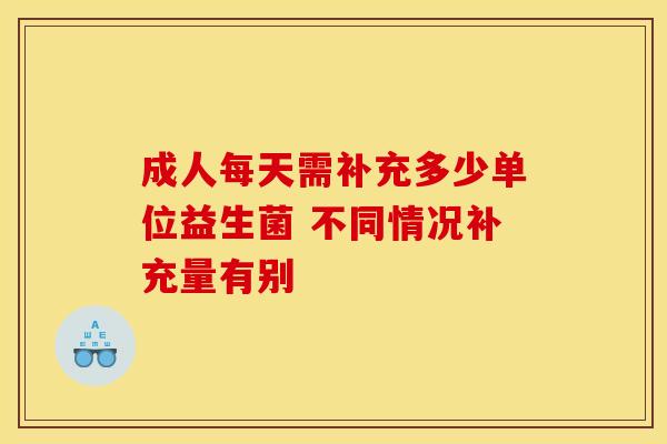 成人每天需补充多少单位益生菌 不同情况补充量有别