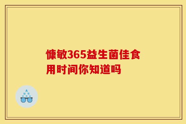 慷敏365益生菌佳食用时间你知道吗