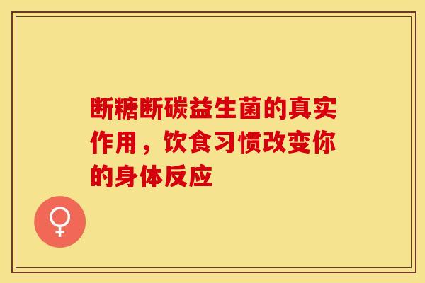 断糖断碳益生菌的真实作用，饮食习惯改变你的身体反应