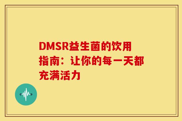 DMSR益生菌的饮用指南：让你的每一天都充满活力