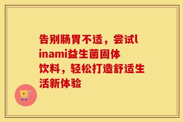 告别肠胃不适，尝试linami益生菌固体饮料，轻松打造舒适生活新体验