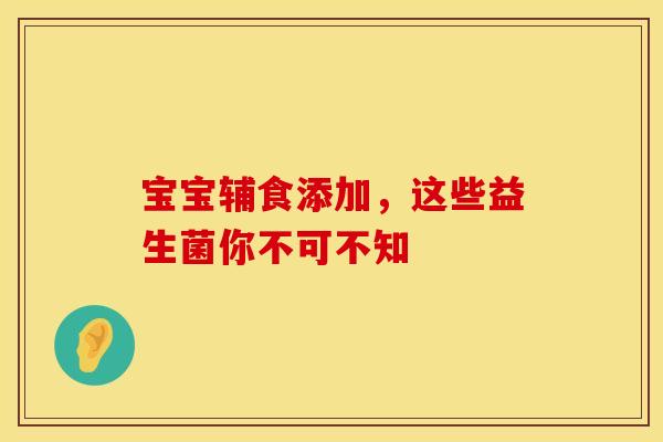 宝宝辅食添加，这些益生菌你不可不知