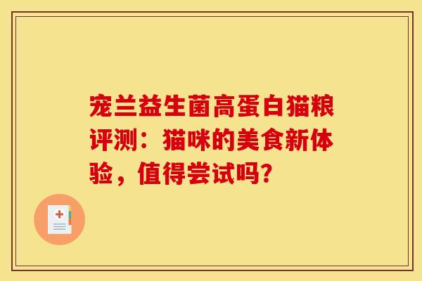宠兰益生菌高蛋白猫粮评测：猫咪的美食新体验，值得尝试吗？