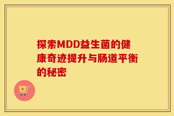 探索MDD益生菌的健康奇迹提升与肠道平衡的秘密