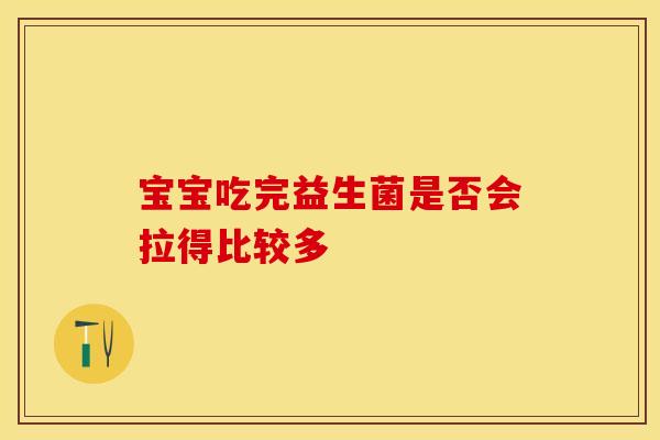 宝宝吃完益生菌是否会拉得比较多