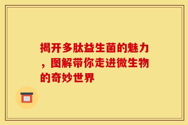 揭开多肽益生菌的魅力，图解带你走进微生物的奇妙世界